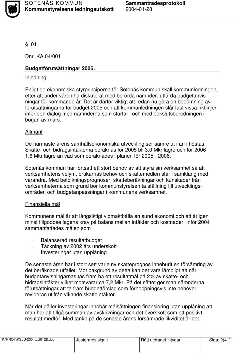 Det är därför viktigt att redan nu göra en bedömning av förutsättningarna för budget 2005 och att kommunledningen slår fast vissa riktlinjer inför den dialog med nämnderna som startar i och med