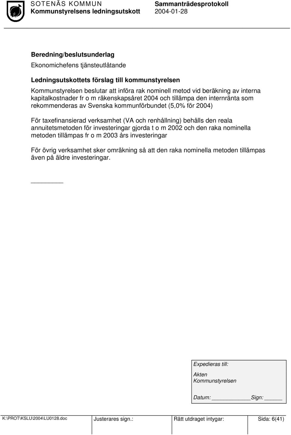 och renhållning) behålls den reala annuitetsmetoden för investeringar gjorda t o m 2002 och den raka nominella metoden tillämpas fr o m 2003 års investeringar För övrig verksamhet