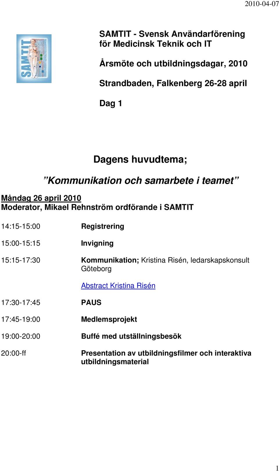 Registrering 15:00-15:15 Invigning 15:15-17:30 Kommunikation; Kristina Risén, ledarskapskonsult Göteborg 17:30-17:45 PAUS Abstract Kristina