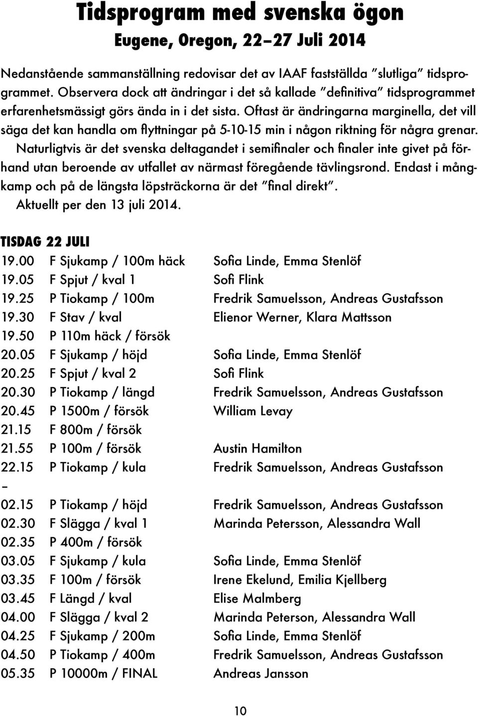 Oftast är ändringarna marginella, det vill säga det kan handla om flyttningar på 5-10-15 min i någon riktning för några grenar.