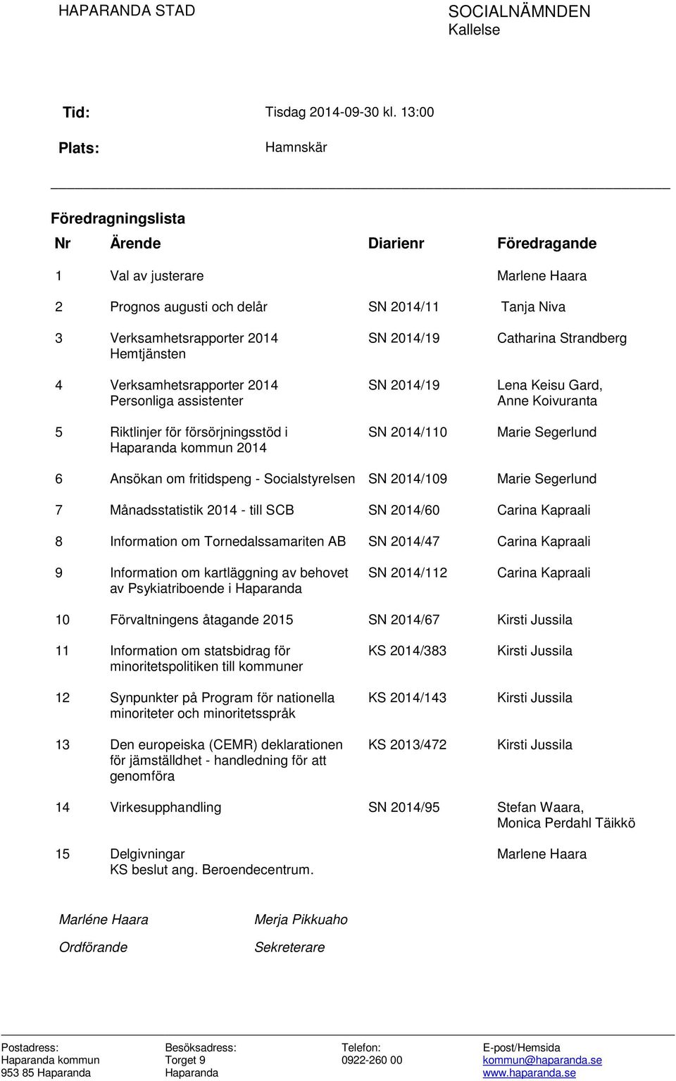 Verksamhetsrapporter 2014 Personliga assistenter 5 Riktlinjer för försörjningsstöd i Haparanda kommun 2014 SN 2014/19 SN 2014/19 SN 2014/110 Catharina Strandberg Lena Keisu Gard, Anne Koivuranta