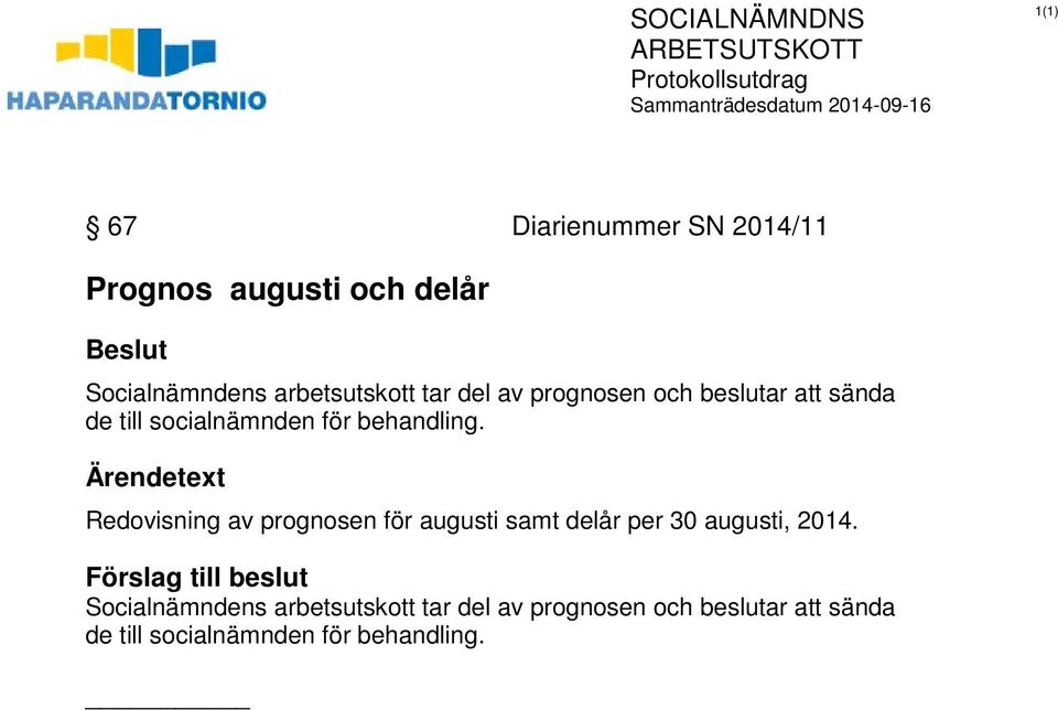 socialnämnden för behandling. Ärendetext Redovisning av prognosen för augusti samt delår per 30 augusti, 2014.