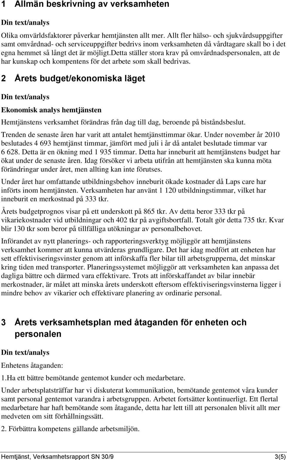 detta ställer stora krav på omvårdnadspersonalen, att de har kunskap och kompentens för det arbete som skall bedrivas.