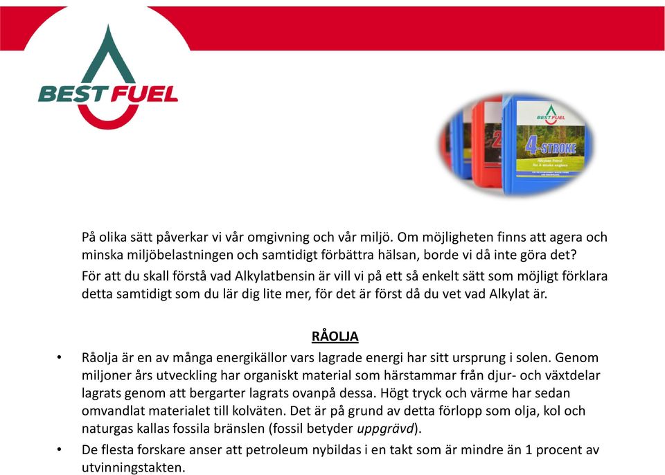 RÅOLJA Råolja är en av många energikällor vars lagrade energi har sitt ursprung i solen.