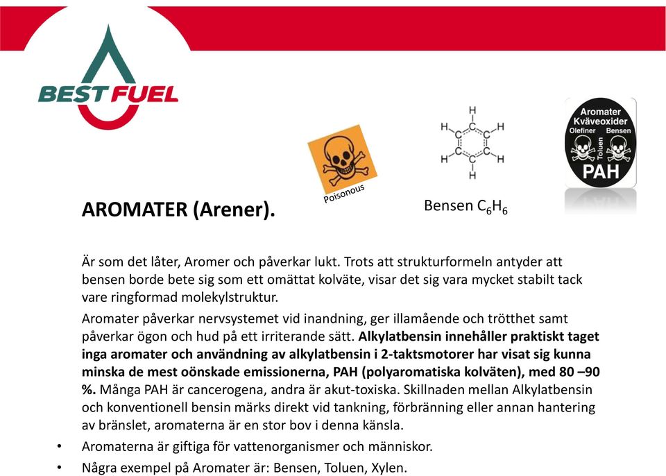 Aromater påverkar nervsystemet vid inandning, ger illamående och trötthet samt påverkar ögon och hud på ett irriterande sätt.