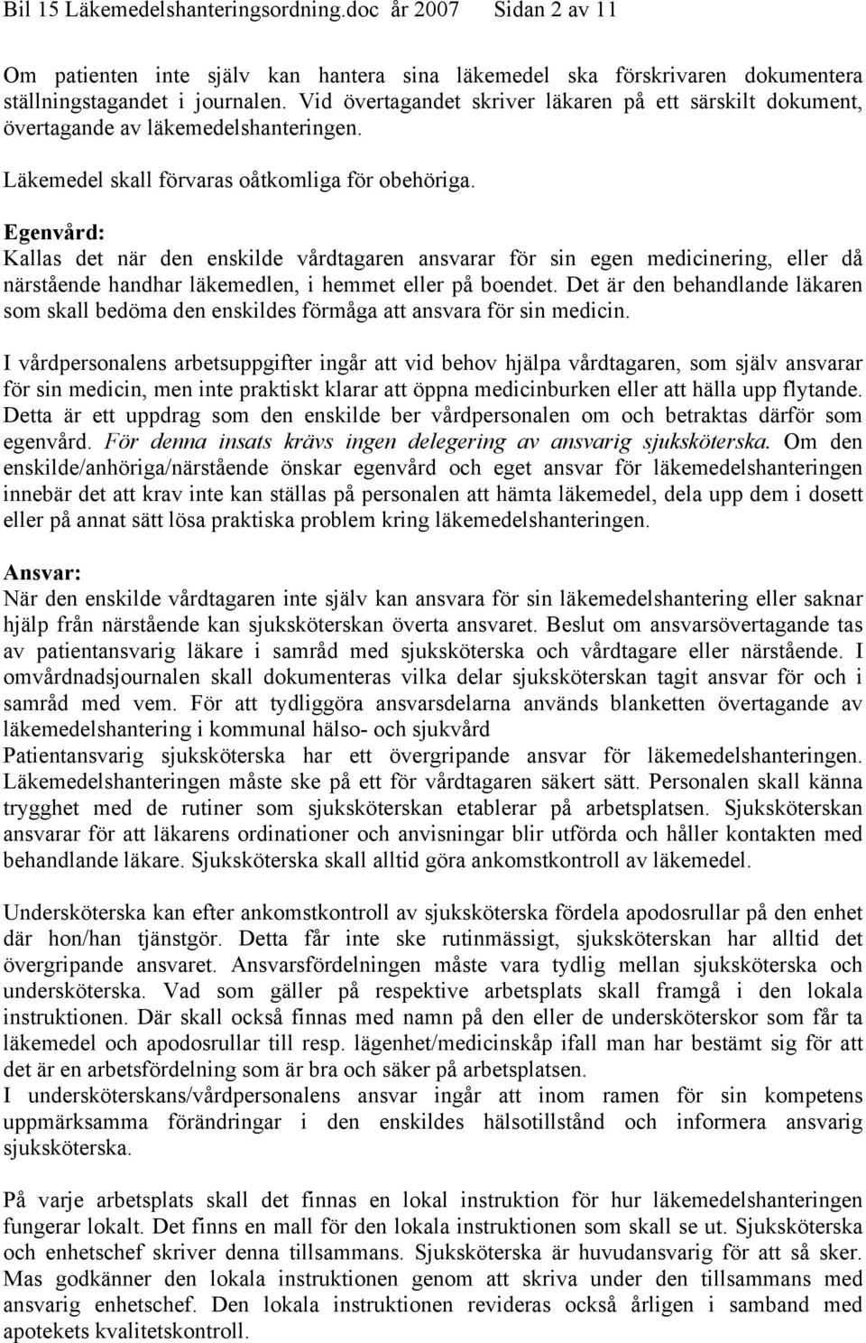 Egenvård: Kallas det när den enskilde vårdtagaren ansvarar för sin egen medicinering, eller då närstående handhar läkemedlen, i hemmet eller på boendet.