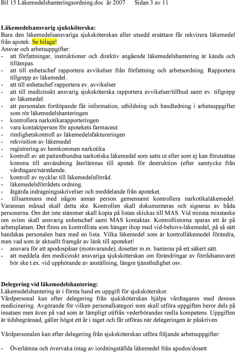 - att till enhetschef rapportera avvikelser från författning och arbetsordning. Rapportera tillgrepp av läkemedel. - att till enhetschef rapportera ev.