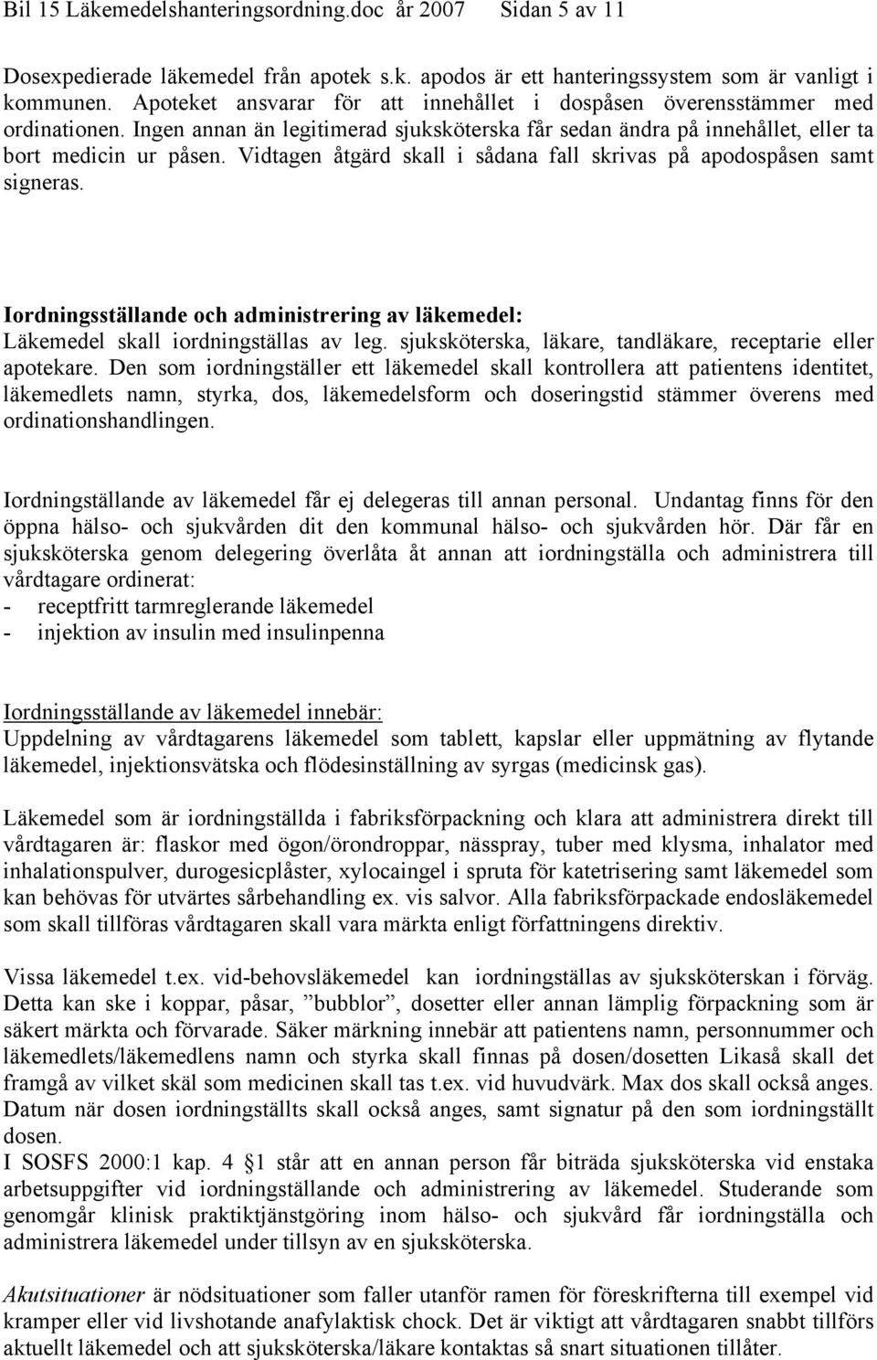 Vidtagen åtgärd skall i sådana fall skrivas på apodospåsen samt signeras. Iordningsställande och administrering av läkemedel: Läkemedel skall iordningställas av leg.