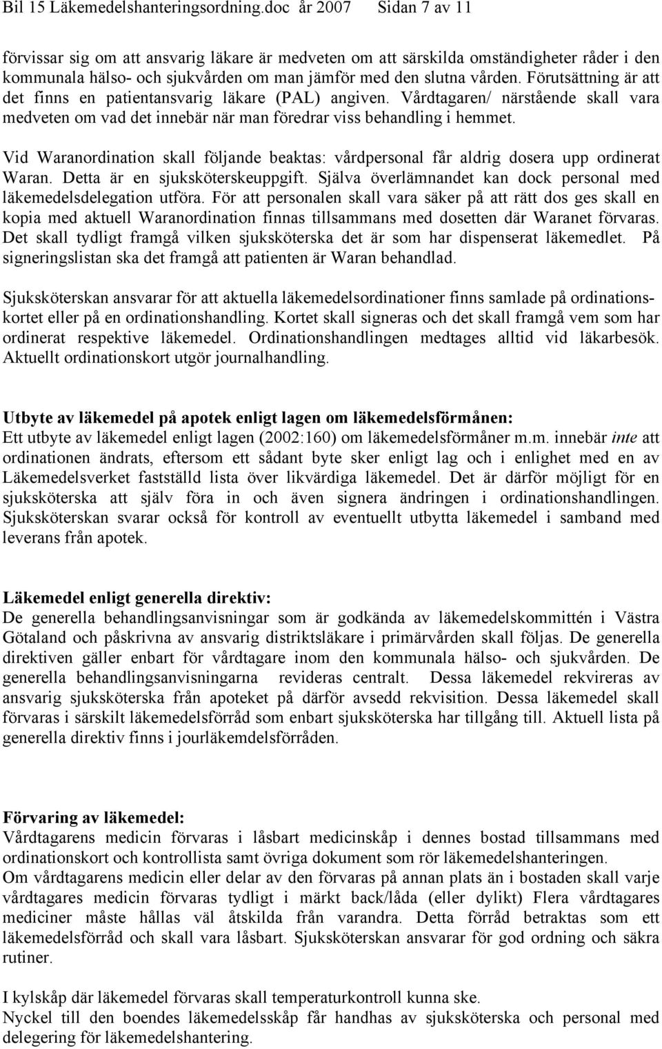 Förutsättning är att det finns en patientansvarig läkare (PAL) angiven. Vårdtagaren/ närstående skall vara medveten om vad det innebär när man föredrar viss behandling i hemmet.