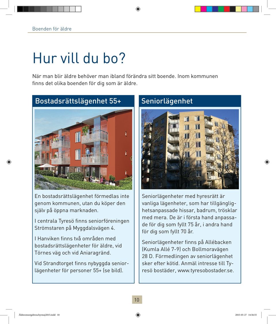 Seniorlägenheter med hyresrätt är vanliga lägenheter, som har tillgänglighetsanpassade hissar, badrum, trösklar med mera.