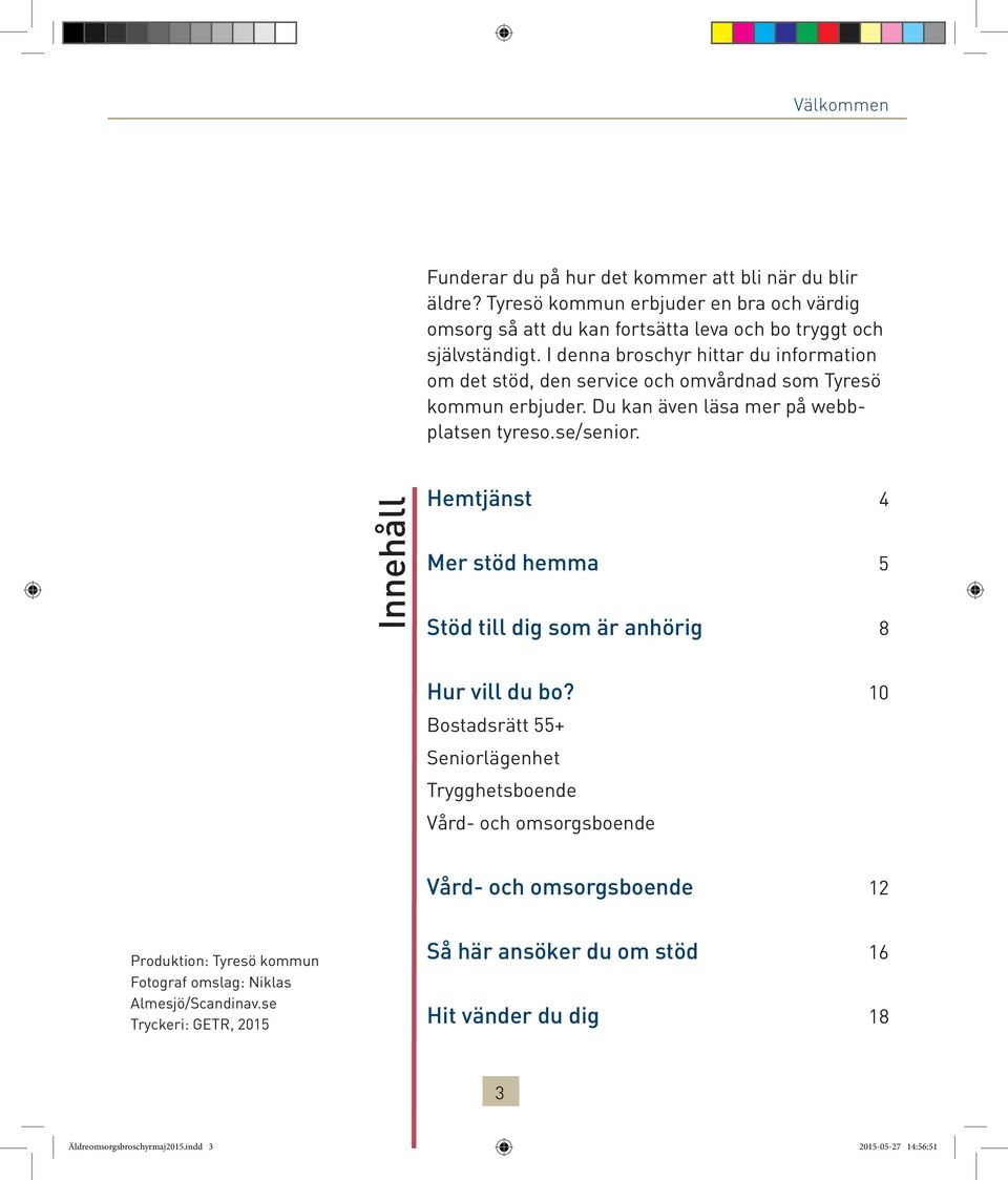 Innehåll Hemtjänst 4 Mer stöd hemma 5 Stöd till dig som är anhörig 8 Hur vill du bo?