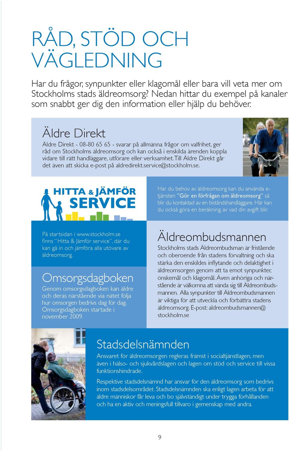 Äldre Direkt Äldre Direkt - 08-80 65 65 - svarar på allmänna frågor om valfrihet, ger råd om Stockholms äldreomsorg och kan också i enskilda ärenden koppla vidare till rätt handläggare, utförare