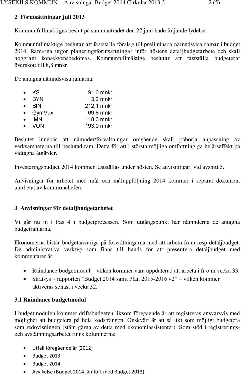 Kommunfullmäktige beslutar att fastställa budgeterat överskott till 8,8 mnkr.