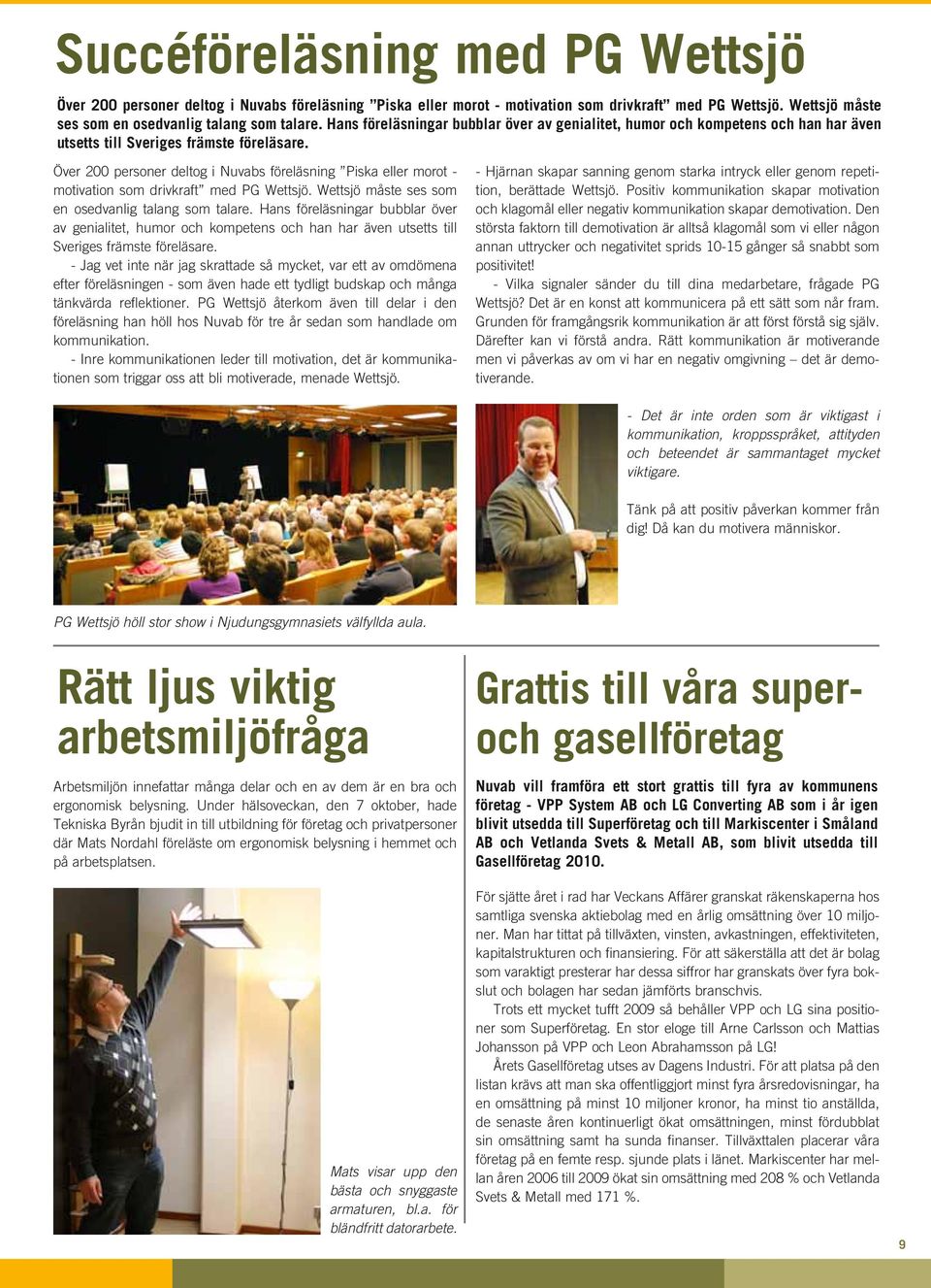 Över 200 personer deltog i Nuvabs föreläsning Piska eller morot - motivation som drivkraft med PG Wettsjö. Wettsjö måste ses som en osedvanlig talang som talare.