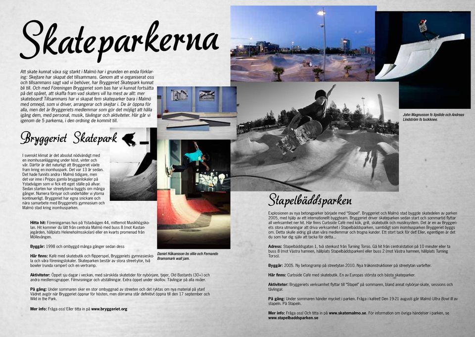 Och med Föreningen Bryggeriet som bas har vi kunnat fortsätta på det spåret, att skaffa fram vad skaters vill ha mest av allt: mer skateboard!