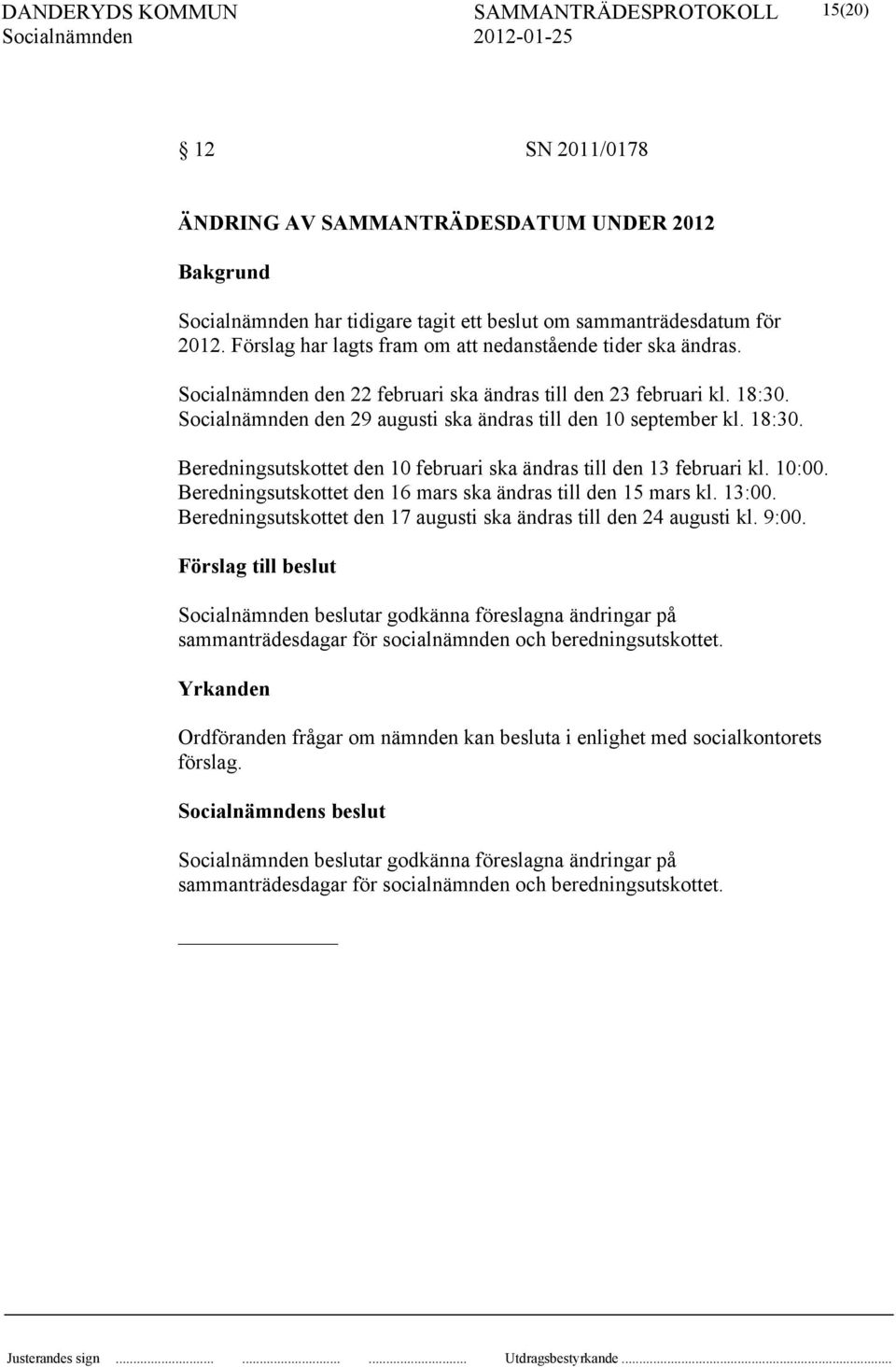 Beredningsutskottet den 16 mars ska ändras till den 15 mars kl. 13:00. Beredningsutskottet den 17 augusti ska ändras till den 24 augusti kl. 9:00.