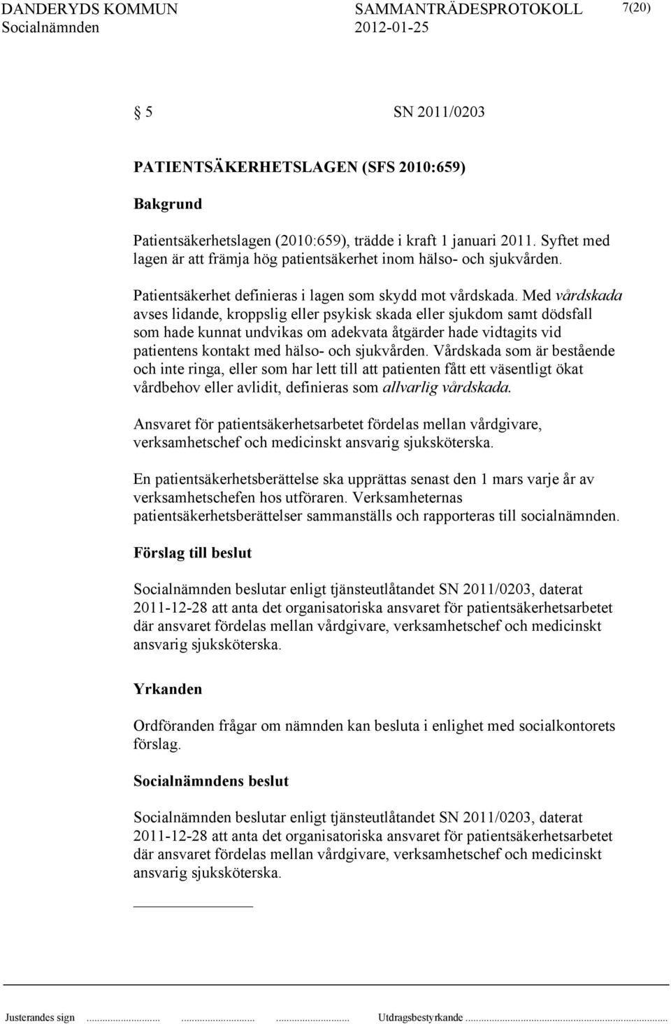 Med vårdskada avses lidande, kroppslig eller psykisk skada eller sjukdom samt dödsfall som hade kunnat undvikas om adekvata åtgärder hade vidtagits vid patientens kontakt med hälso- och sjukvården.