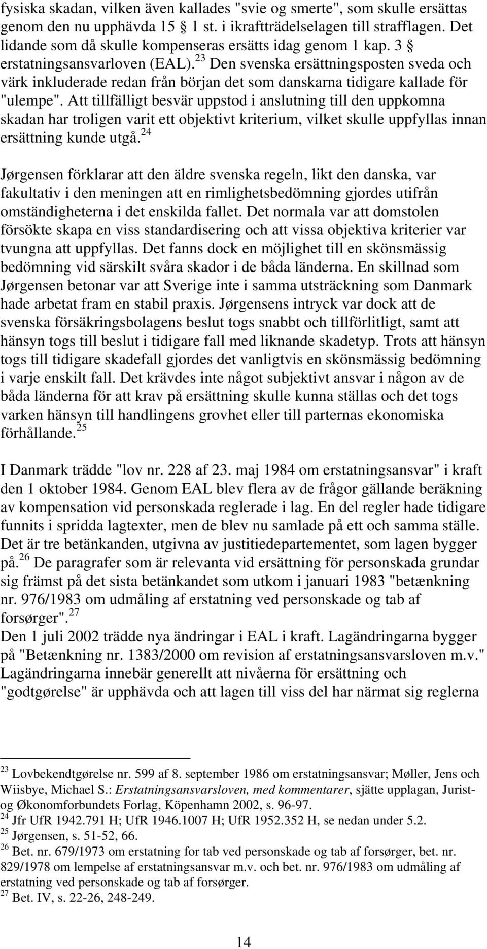 23 Den svenska ersättningsposten sveda och värk inkluderade redan från början det som danskarna tidigare kallade för "ulempe".