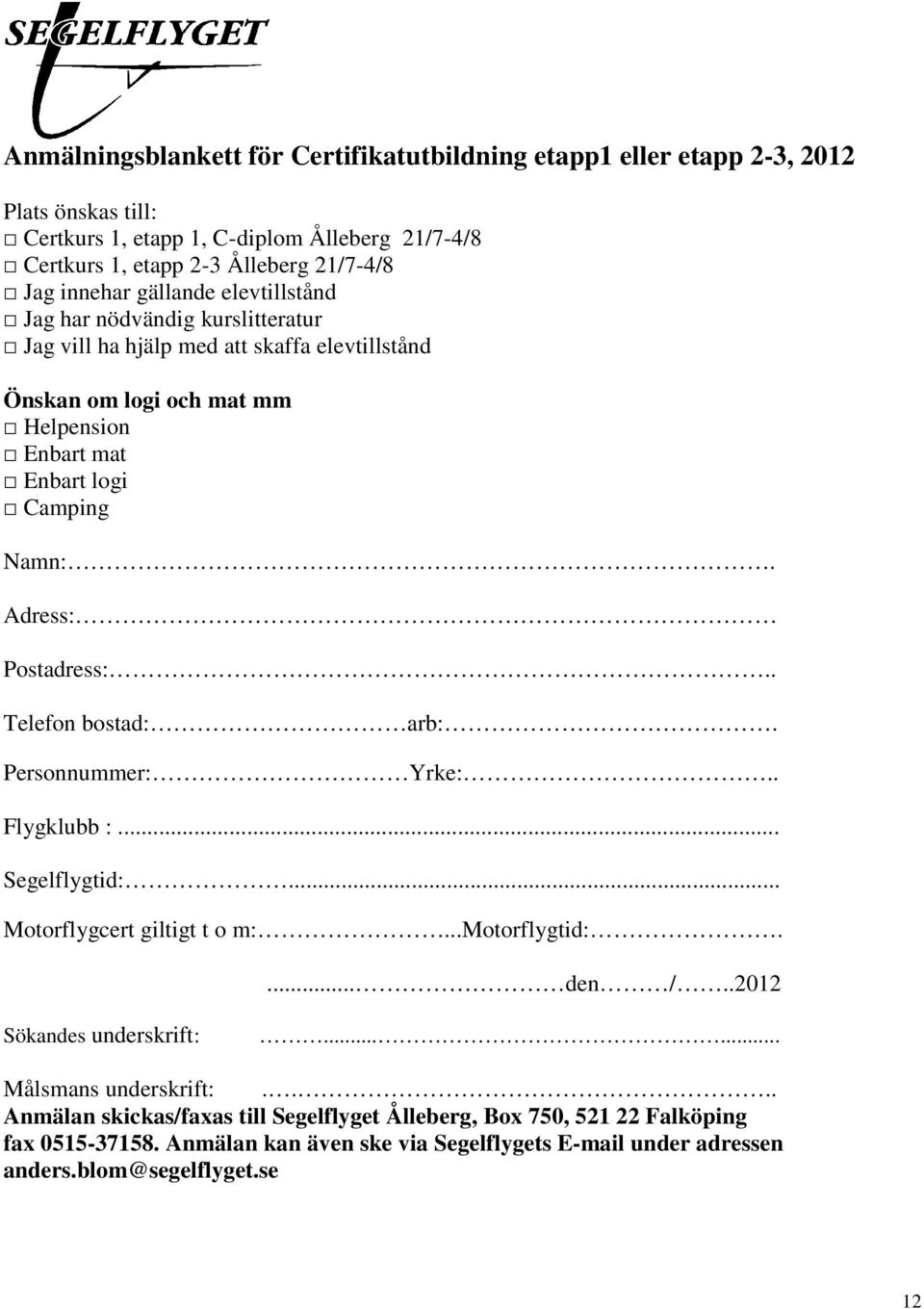 Adress: Postadress:.. Telefon bostad: arb:. Personnummer: Yrke:.. Flygklubb :... Segelflygtid:... Motorflygcert giltigt t o m:...motorflygtid:.... den /..2012 Sökandes underskrift:.