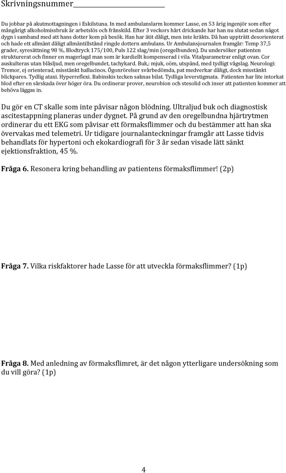 Ögonrörelser svårbedömda, pat medverkar dåligt, dock misstänkt blickpares. Tydlig ataxi. Hyperreflexi. Babinskis tecken saknas bilat. Tydliga leverstigmata.