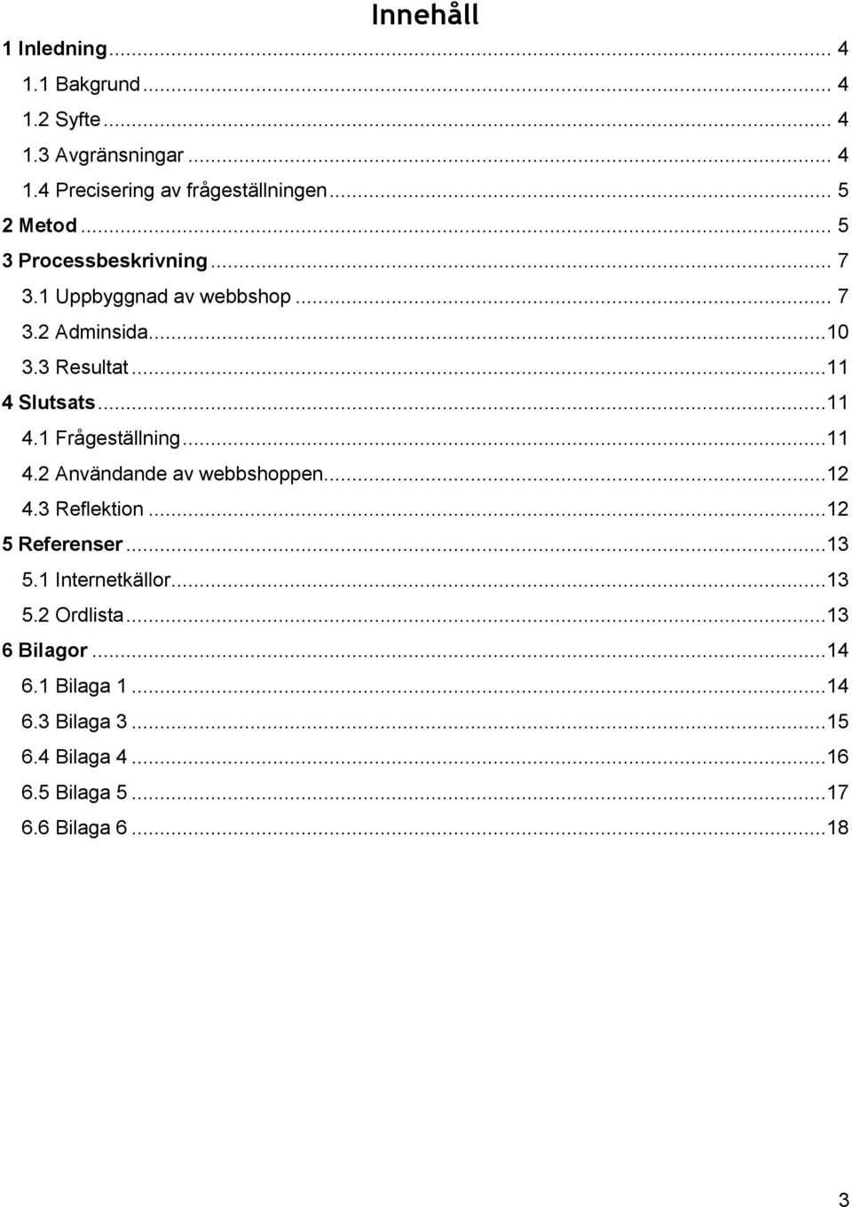 ..11 4.1 Frågeställning...11 4.2 Användande av webbshoppen...12 4.3 Reflektion...12 5 Referenser...13 5.1 Internetkällor.