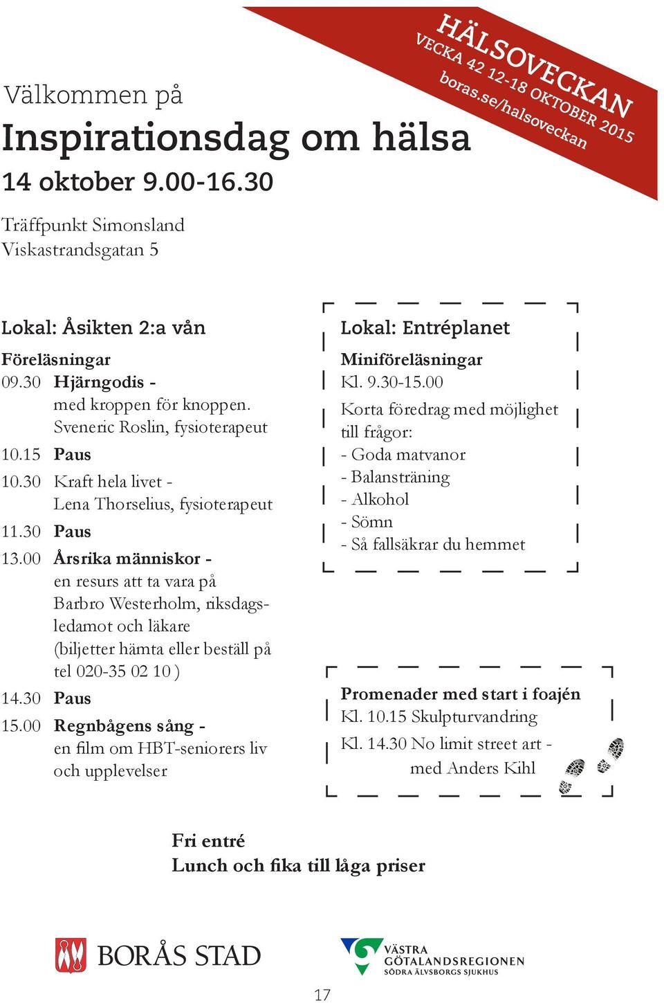 30 Paus 13.00 Årsrika människor - en resurs att ta vara på Barbro Westerholm, riksdagsledamot och läkare (biljetter hämta eller beställ på tel 020-35 02 10 ) 14.30 Paus 15.