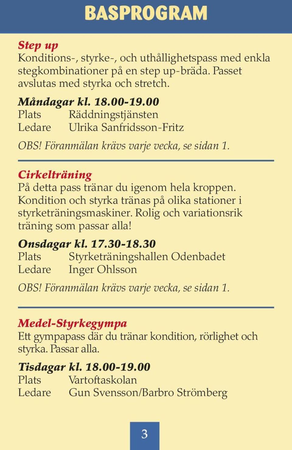 Kondition och styrka tränas på olika stationer i styrketräningsmaskiner. Rolig och variationsrik träning som passar alla! Onsdagar kl. 17.30-18.