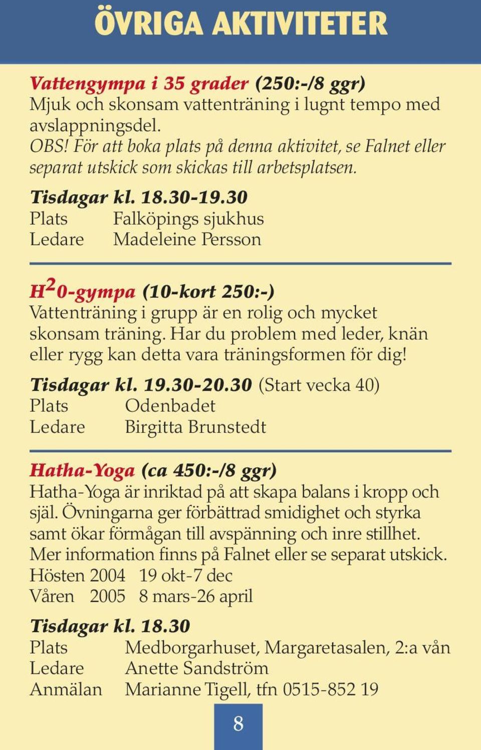 30 Plats Falköpings sjukhus Ledare Madeleine Persson H 2 0-gympa (10-kort 250:-) Vattenträning i grupp är en rolig och mycket skonsam träning.