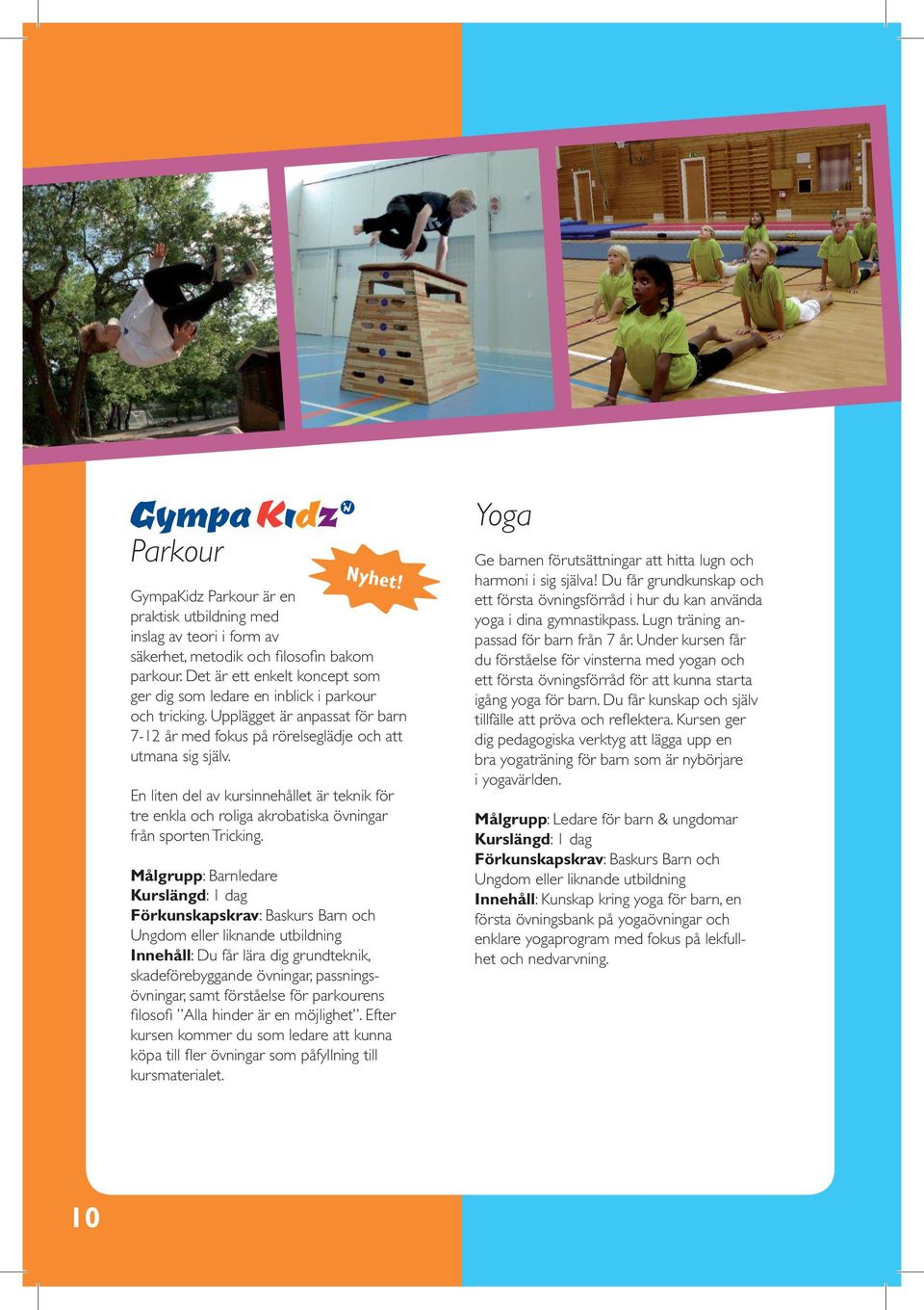 En liten del av kursinnehållet är teknik för tre enkla och roliga akrobatiska övningar från sporten Tricking.