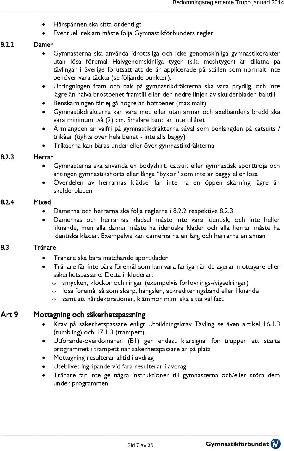 Urringningen fram och bak på gymnastikdräkterna ska vara prydlig, och inte lägre än halva bröstbenet framtill eller den nedre linjen av skulderbladen baktill Benskärningen får ej gå högre än