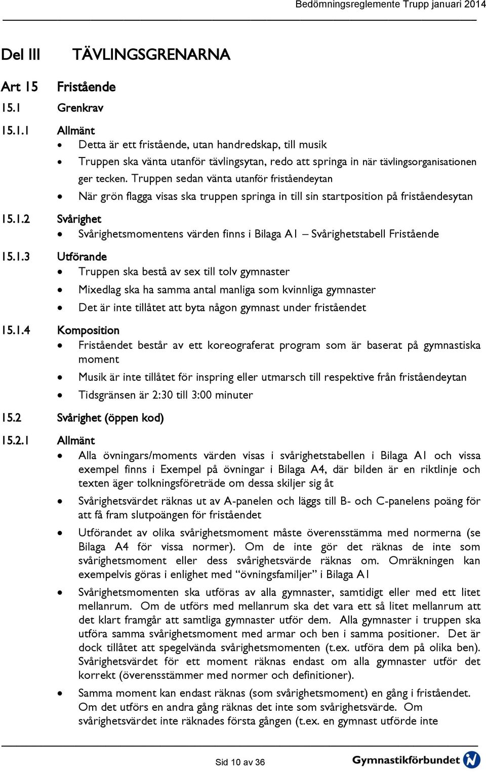 .1.2 Svårighet Svårighetsmomentens värden finns i Bilaga A1 Svårighetstabell Fristående 15.1.3 Utförande Truppen ska bestå av sex till tolv gymnaster Mixedlag ska ha samma antal manliga som kvinnliga gymnaster Det är inte tillåtet att byta någon gymnast under friståendet 15.