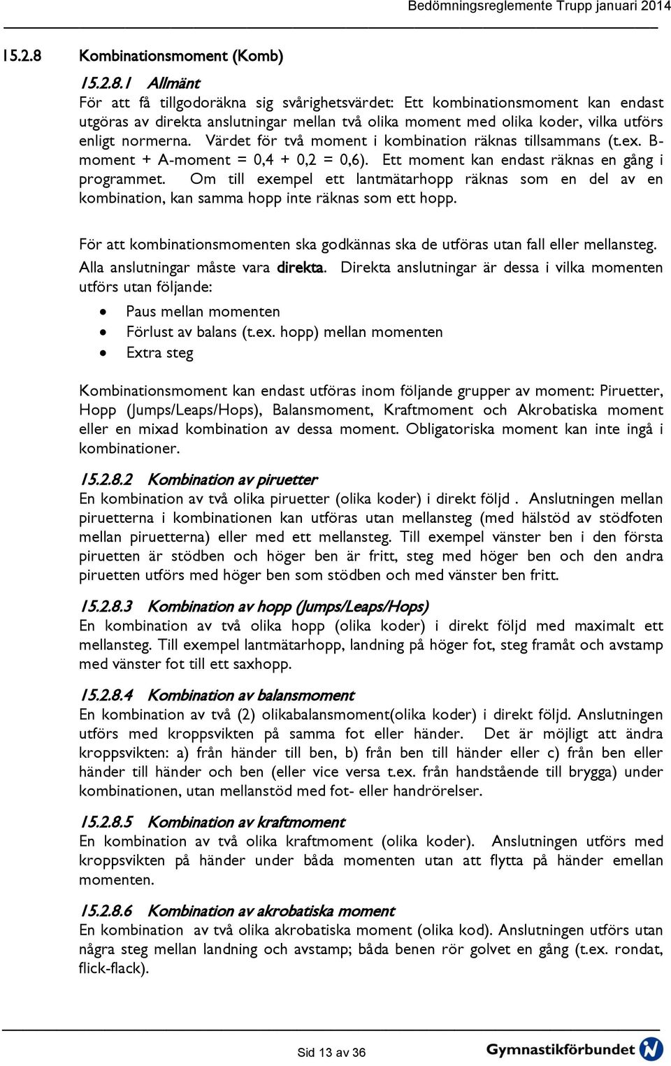 Om till exempel ett lantmätarhopp räknas som en del av en kombination, kan samma hopp inte räknas som ett hopp. För att kombinationsmomenten ska godkännas ska de utföras utan fall eller mellansteg.