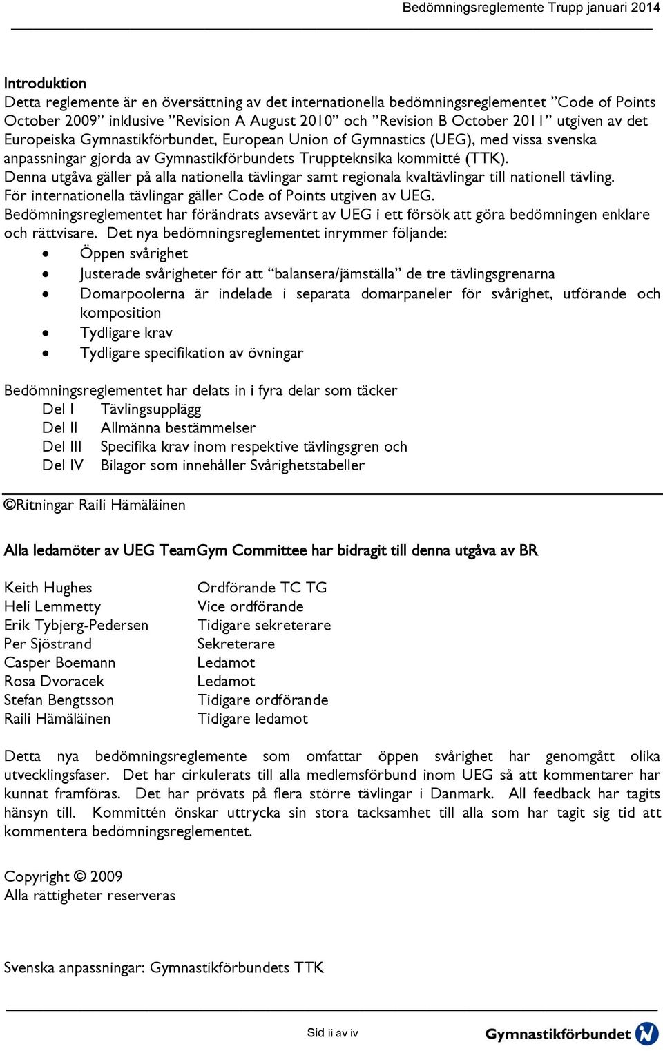 Denna utgåva gäller på alla nationella tävlingar samt regionala kvaltävlingar till nationell tävling. För internationella tävlingar gäller Code of Points utgiven av UEG.