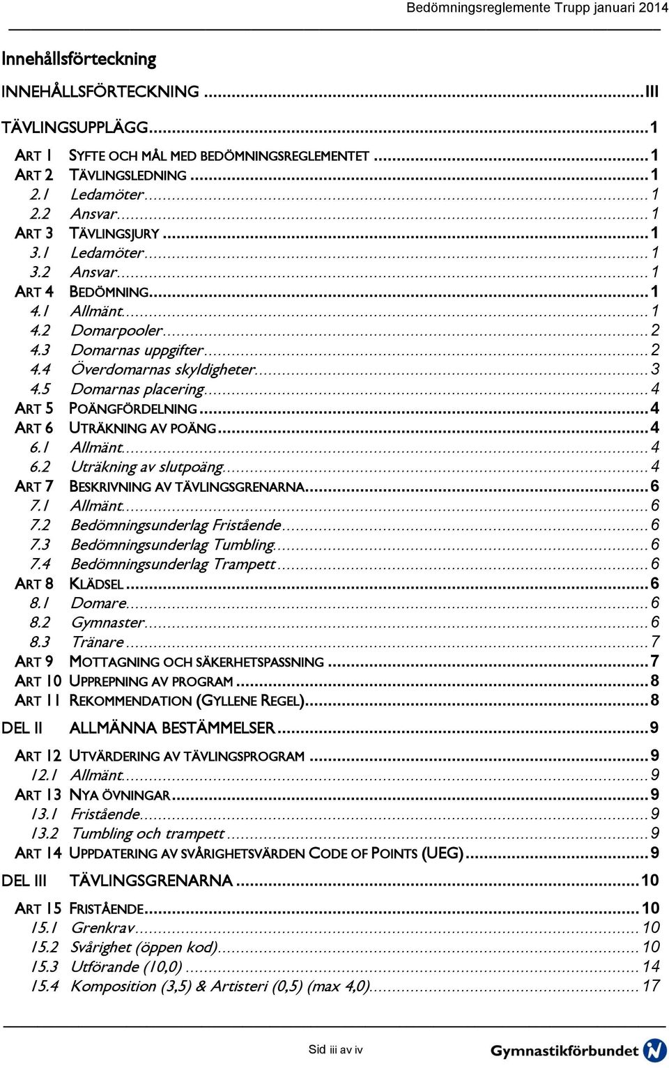 .. 4 ART 5 POÄNGFÖRDELNING... 4 ART 6 UTRÄKNING AV POÄNG... 4 6.1 Allmänt... 4 6.2 Uträkning av slutpoäng... 4 ART 7 BESKRIVNING AV TÄVLINGSGRENARNA... 6 7.1 Allmänt... 6 7.2 Bedömningsunderlag Fristående.