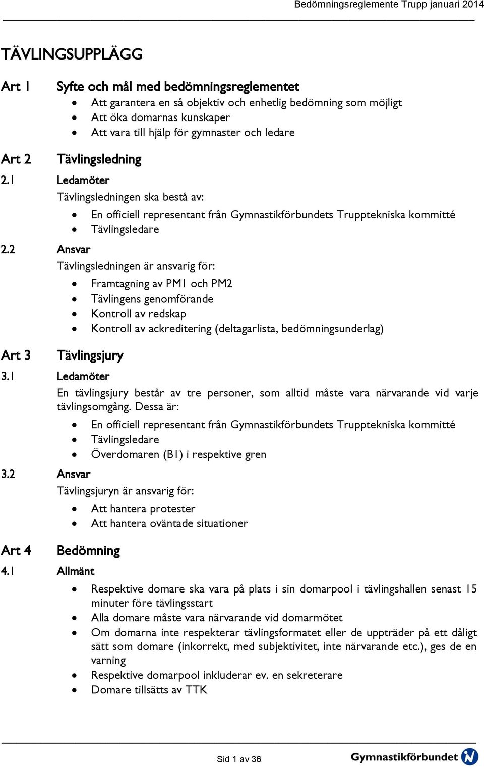 2 Ansvar Tävlingsledningen är ansvarig för: Art 3 Framtagning av PM1 och PM2 Tävlingens genomförande Kontroll av redskap Kontroll av ackreditering (deltagarlista, bedömningsunderlag) Tävlingsjury 3.