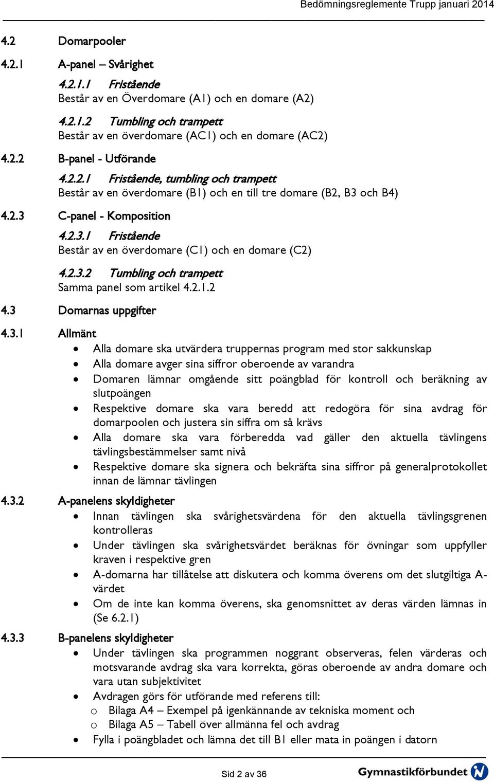 2.3.2 Tumbling och trampett Samma panel som artikel 4.2.1.2 4.3 Domarnas uppgifter 4.3.1 Allmänt Alla domare ska utvärdera truppernas program med stor sakkunskap Alla domare avger sina siffror