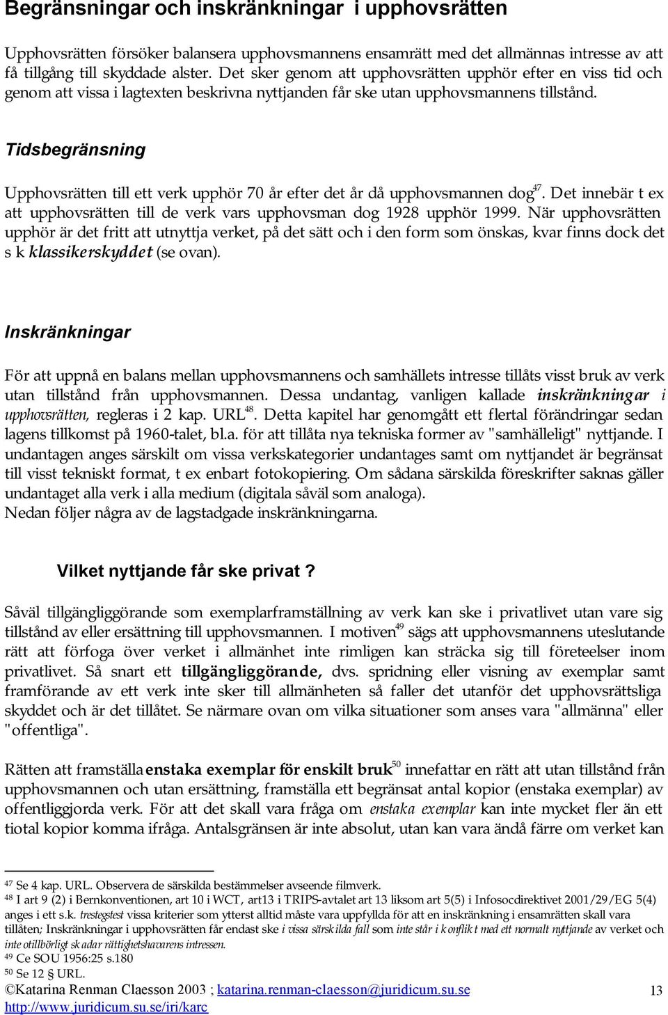 Tidsbegränsning Upphovsrätten till ett verk upphör 70 år efter det år då upphovsmannen dog 47. Det innebär t ex att upphovsrätten till de verk vars upphovsman dog 1928 upphör 1999.