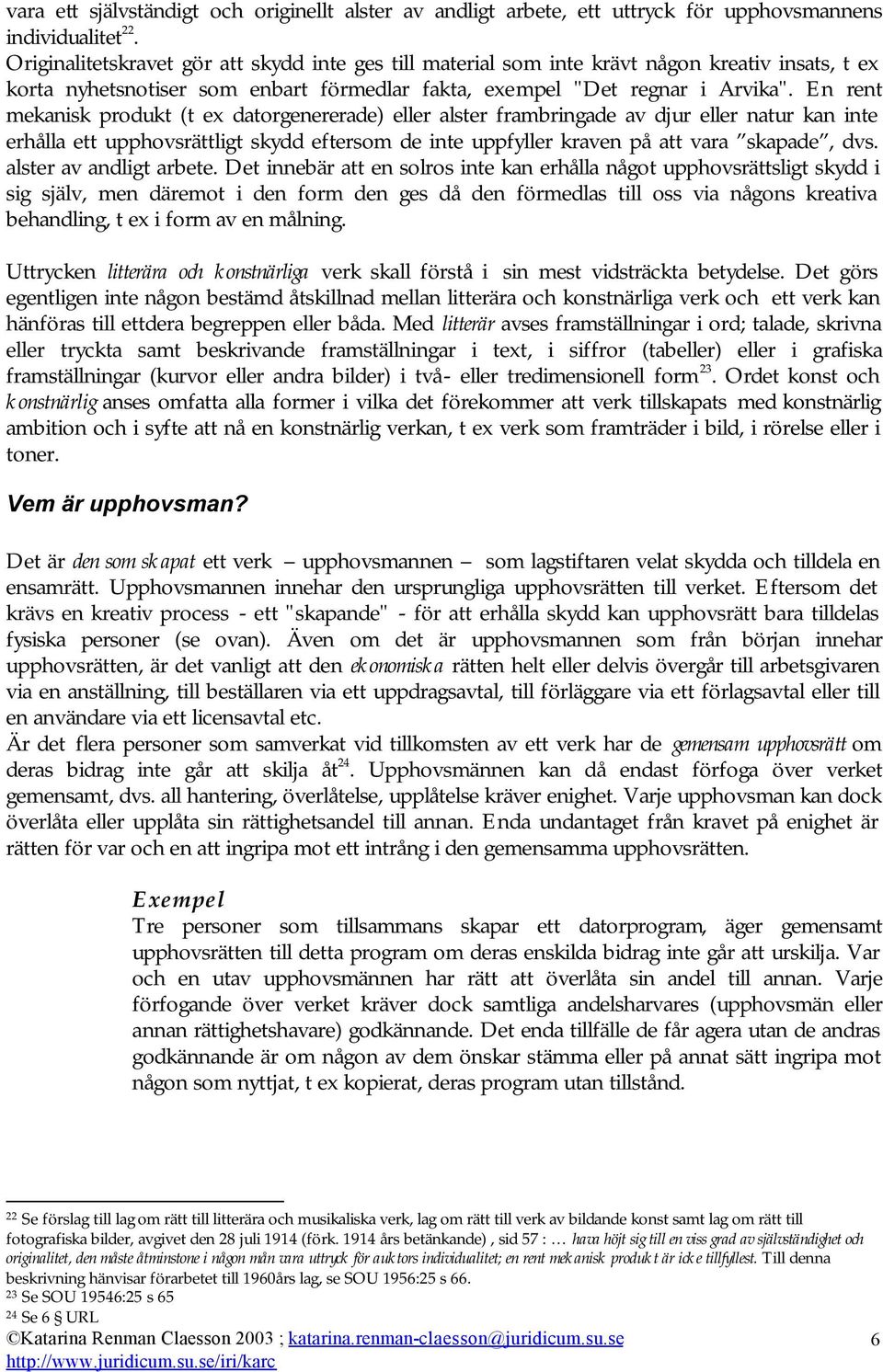 En rent mekanisk produkt (t ex datorgenererade) eller alster frambringade av djur eller natur kan inte erhålla ett upphovsrättligt skydd eftersom de inte uppfyller kraven på att vara skapade, dvs.