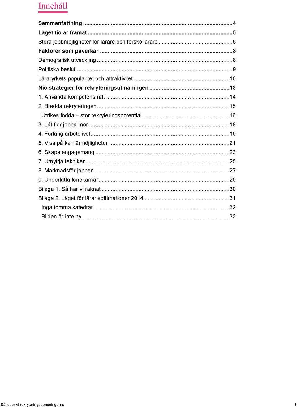 .. 15 Utrikes födda stor rekryteringspotential... 16 3. Låt fler jobba mer... 18 4. Förläng arbetslivet... 19 5. Visa på karriärmöjligheter... 21 6. Skapa engagemang... 23 7. Utnyttja tekniken.