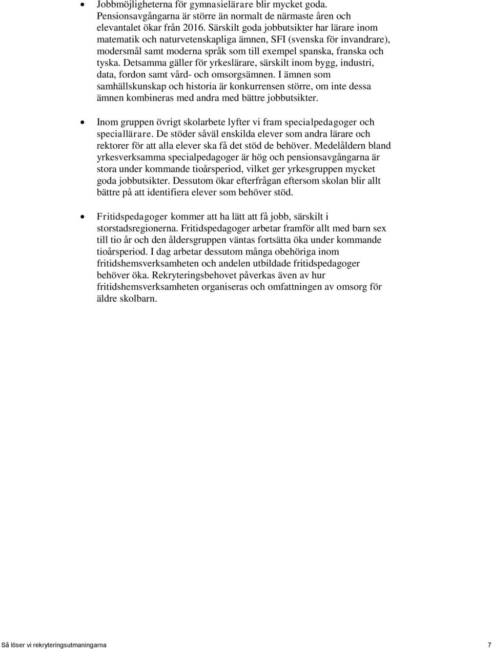 Detsamma gäller för yrkeslärare, särskilt inom bygg, industri, data, fordon samt vård- och omsorgsämnen.