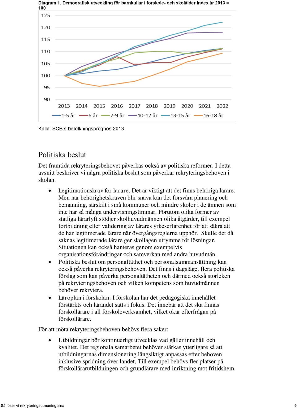 reformer. I detta avsnitt beskriver vi några politiska beslut som påverkar rekryteringsbehoven i skolan. Legitimationskrav för lärare. Det är viktigt att det finns behöriga lärare.