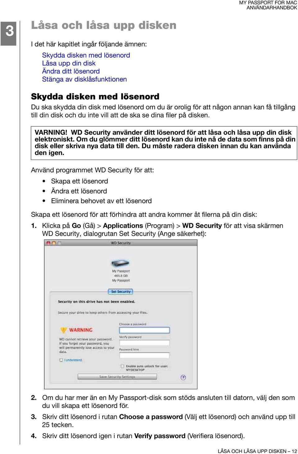 WD Security använder ditt lösenord för att låsa och låsa upp din disk elektroniskt. Om du glömmer ditt lösenord kan du inte nå de data som finns på din disk eller skriva nya data till den.