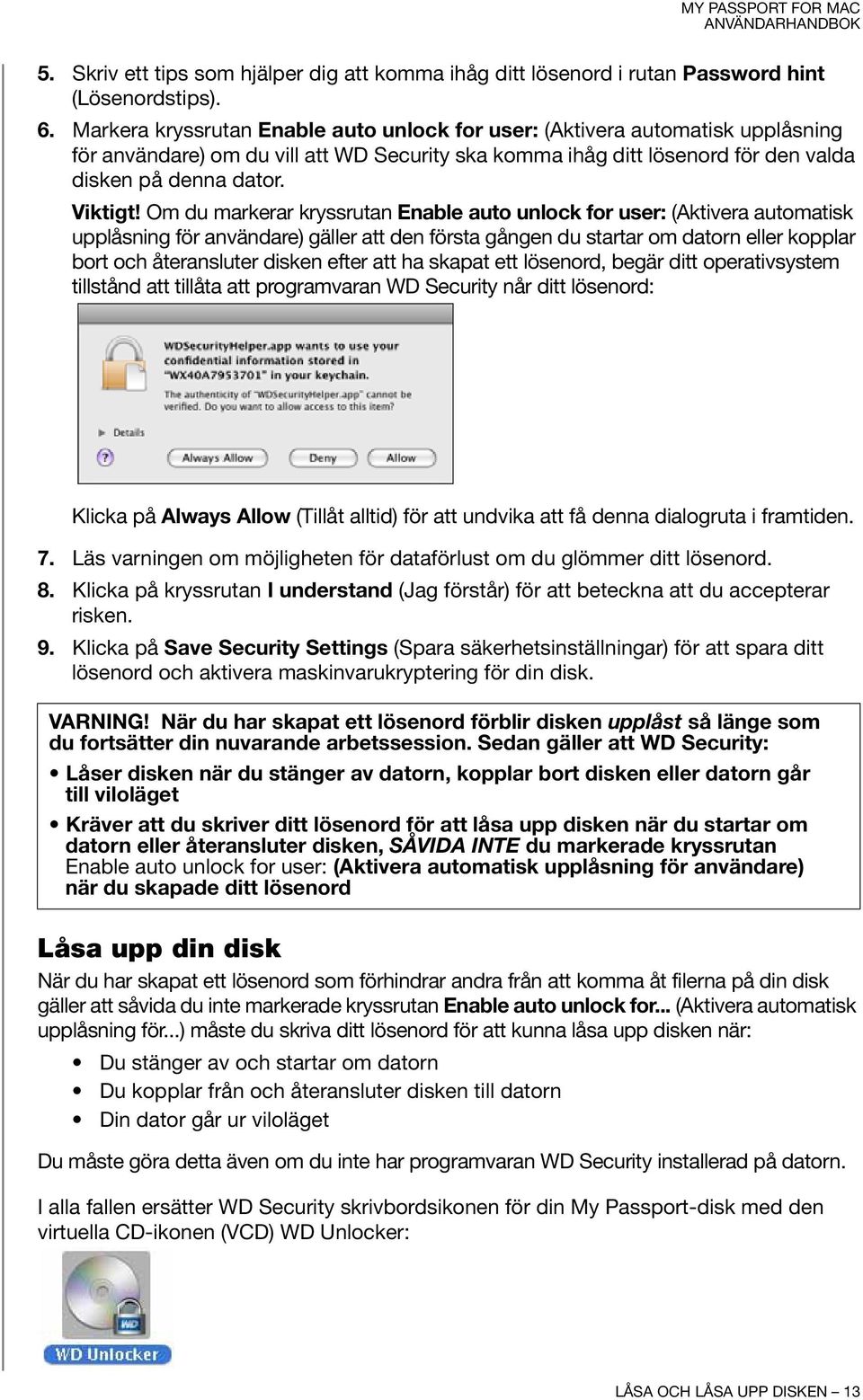 Om du markerar kryssrutan Enable auto unlock for user: (Aktivera automatisk upplåsning för användare) gäller att den första gången du startar om datorn eller kopplar bort och återansluter disken