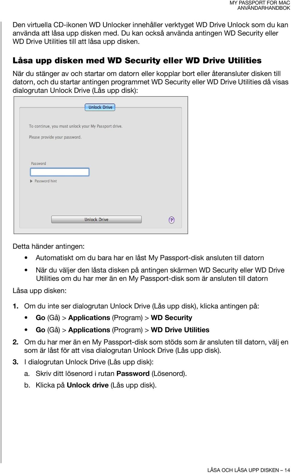 Låsa upp disken med WD Security eller WD Drive Utilities När du stänger av och startar om datorn eller kopplar bort eller återansluter disken till datorn, och du startar antingen programmet WD