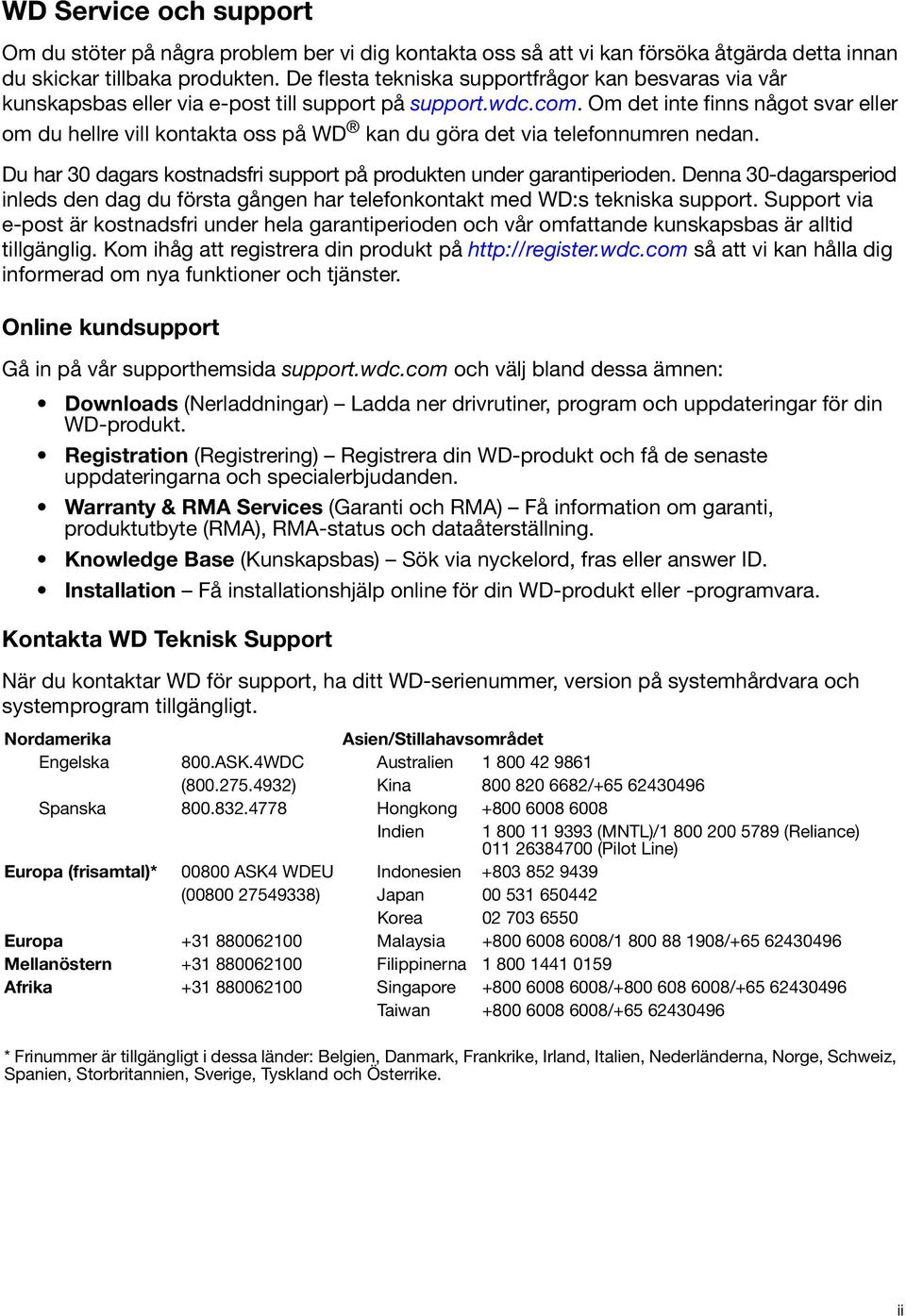 Om det inte finns något svar eller om du hellre vill kontakta oss på WD kan du göra det via telefonnumren nedan. Du har 30 dagars kostnadsfri support på produkten under garantiperioden.