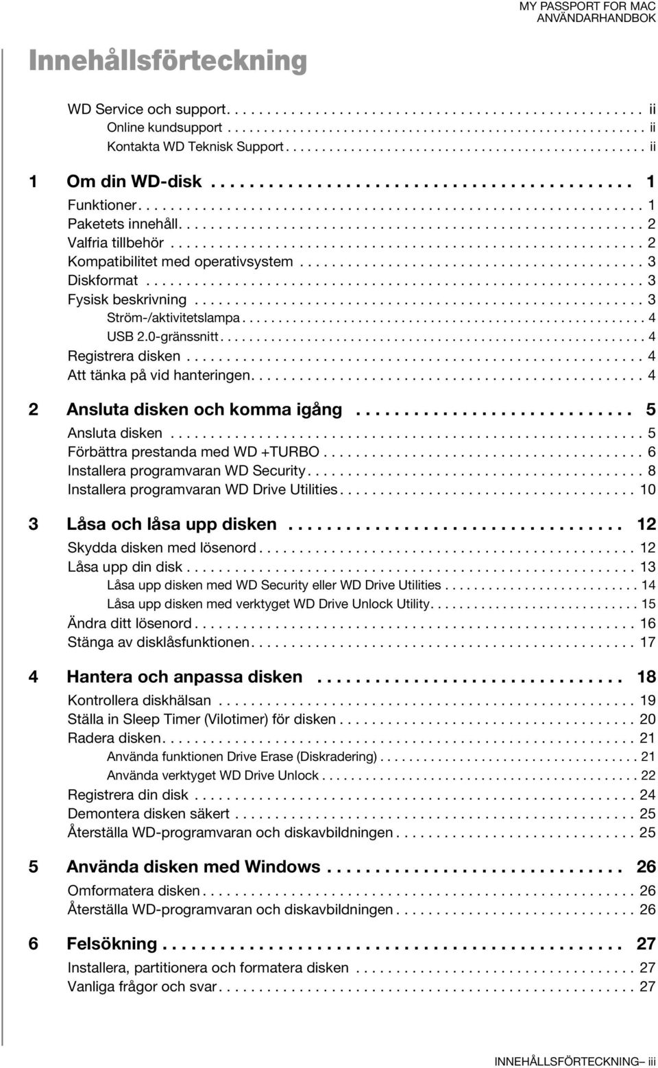 ......................................................... 2 Valfria tillbehör........................................................... 2 Kompatibilitet med operativsystem........................................... 3 Diskformat.