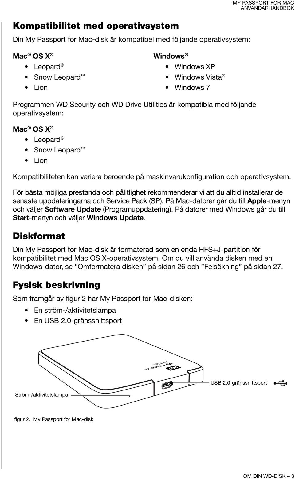 För bästa möjliga prestanda och pålitlighet rekommenderar vi att du alltid installerar de senaste uppdateringarna och Service Pack (SP).