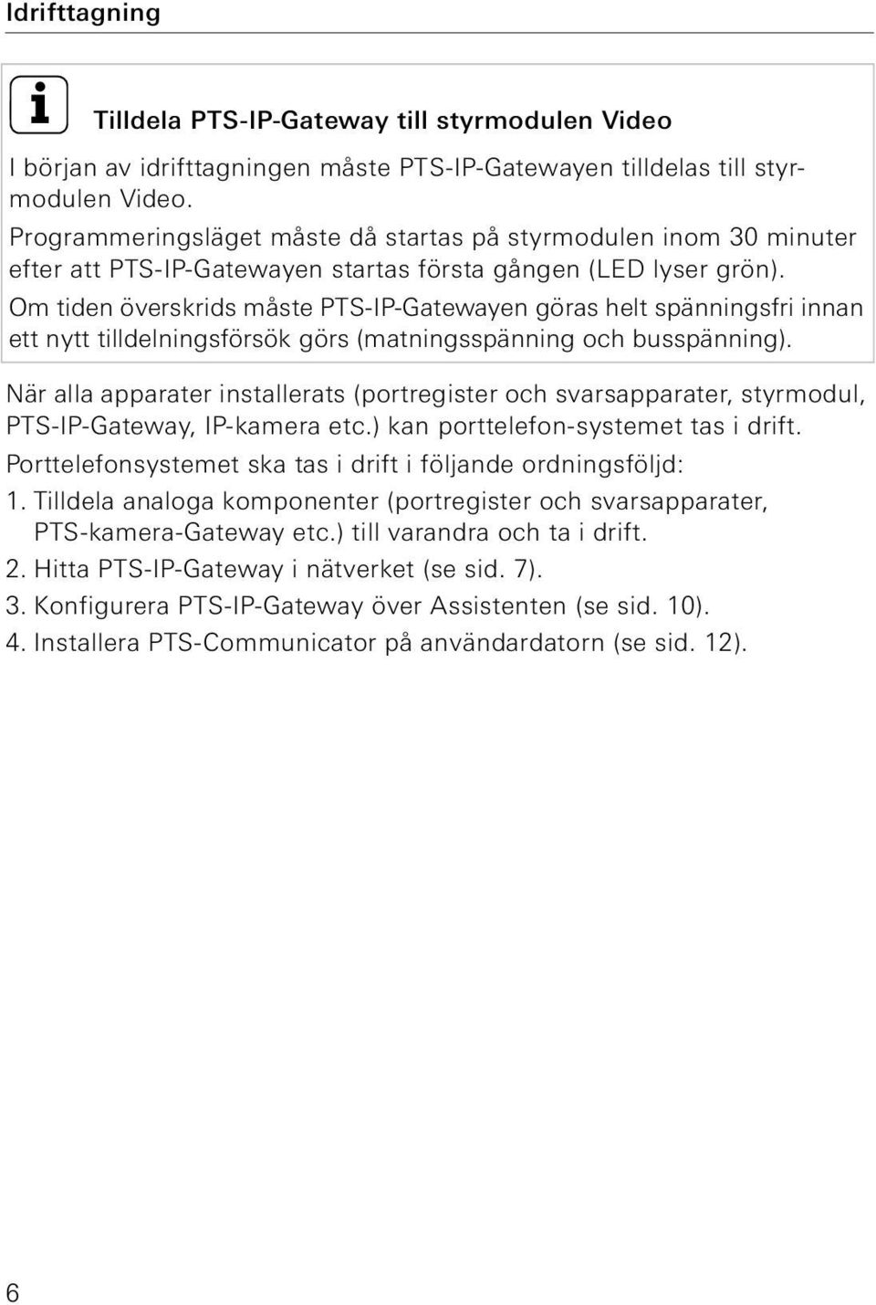 Om tiden överskrids måste PTS-IP-en göras helt spänningsfri innan ett nytt tilldelningsförsök görs (matningsspänning och busspänning).