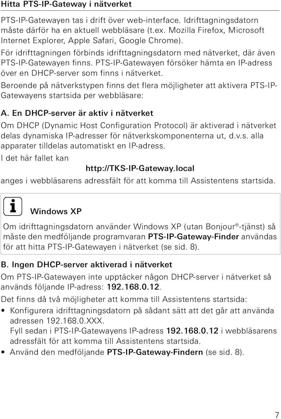 PTS-IP-en försöker hämta en IP-adress över en DHCP-server som finns i nätverket. Beroende på nätverkstypen finns det flera möjligheter att aktivera PTS-IP- ens startsida per webbläsare: A.