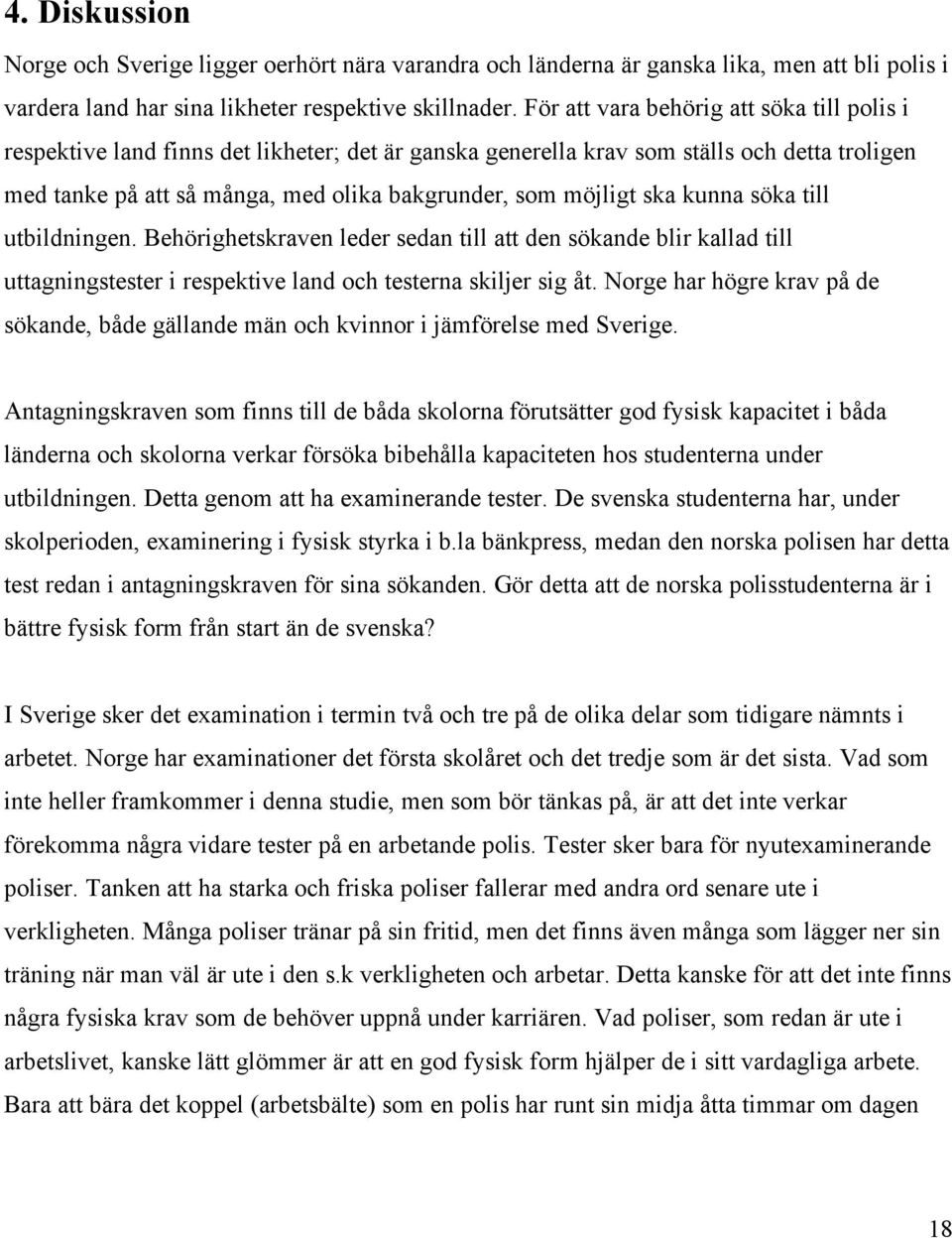 ska kunna söka till utbildningen. Behörighetskraven leder sedan till att den sökande blir kallad till uttagningstester i respektive land och testerna skiljer sig åt.